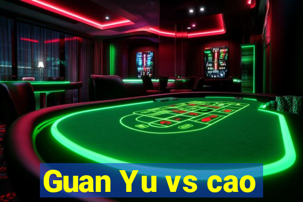 Guan Yu vs cao